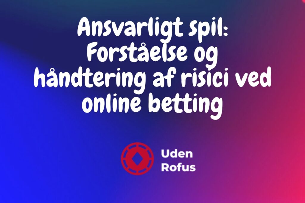 Ansvarligt spil: Forståelse og håndtering af risici ved online betting