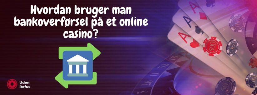 Hvordan bruger man bankoverførsel på et online casino