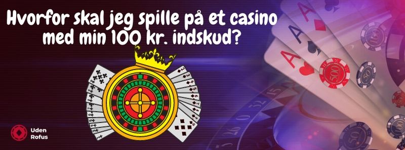 Hvorfor skal jeg spille pa et casino med min 100 kr. indskud